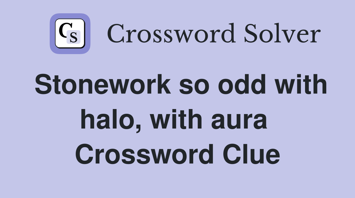 Stonework so odd with halo, with aura  Crossword Clue