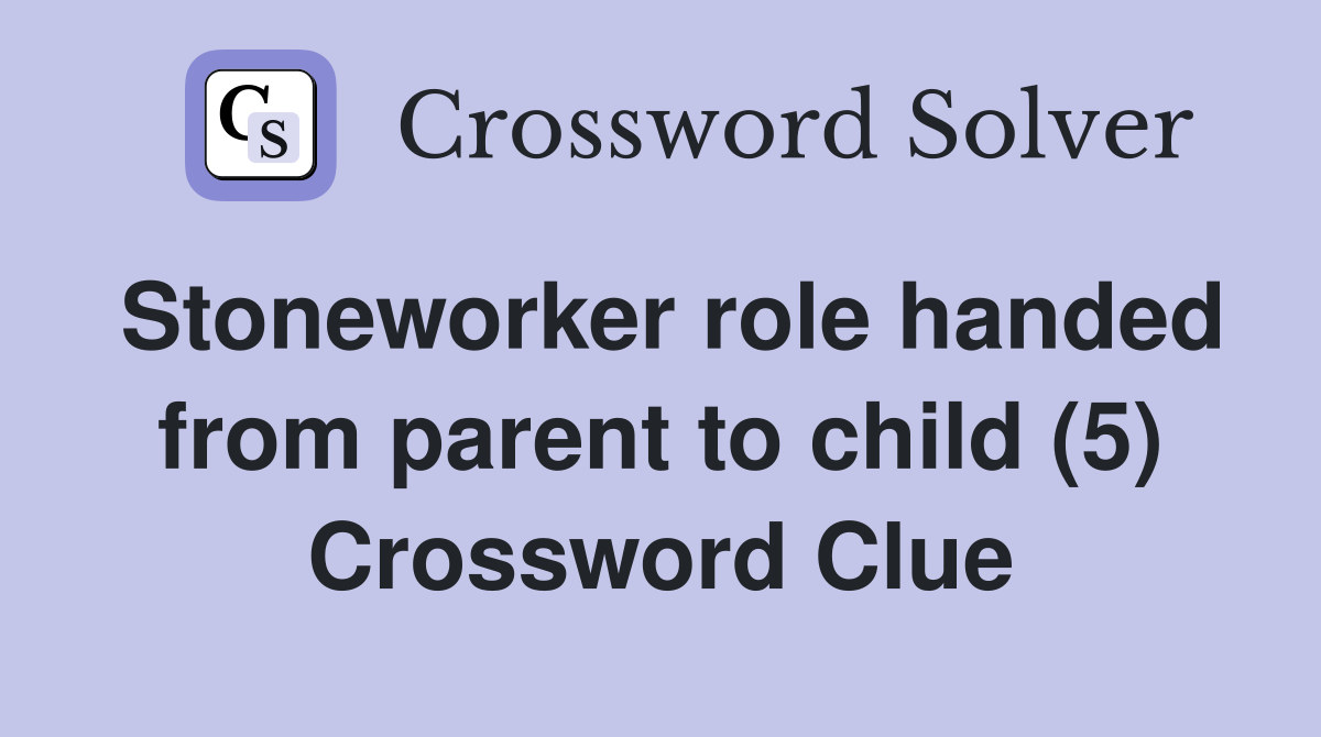 Stoneworker role handed from parent to child (5) Crossword Clue