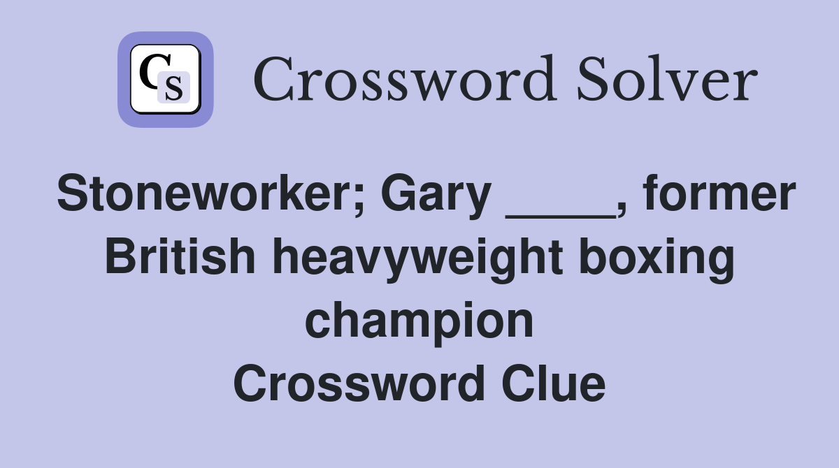 Stoneworker; Gary ____, former British heavyweight boxing champion Crossword Clue