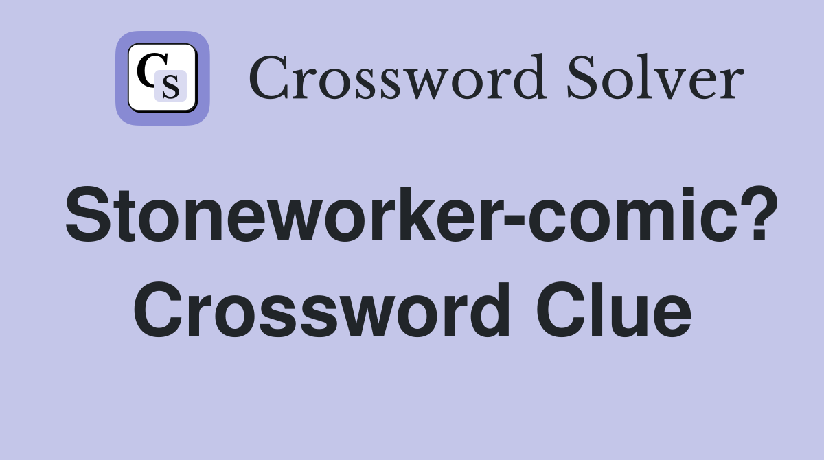 Stoneworker-comic? Crossword Clue