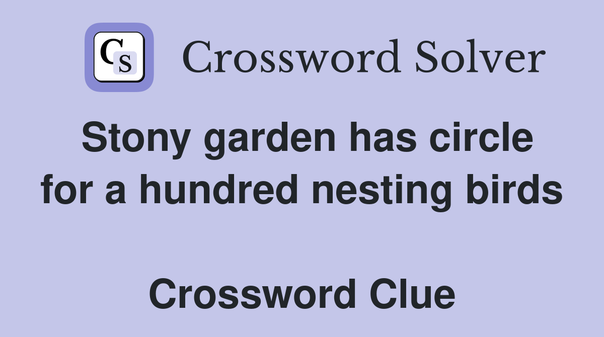 Stony garden has circle for a hundred nesting birds  Crossword Clue