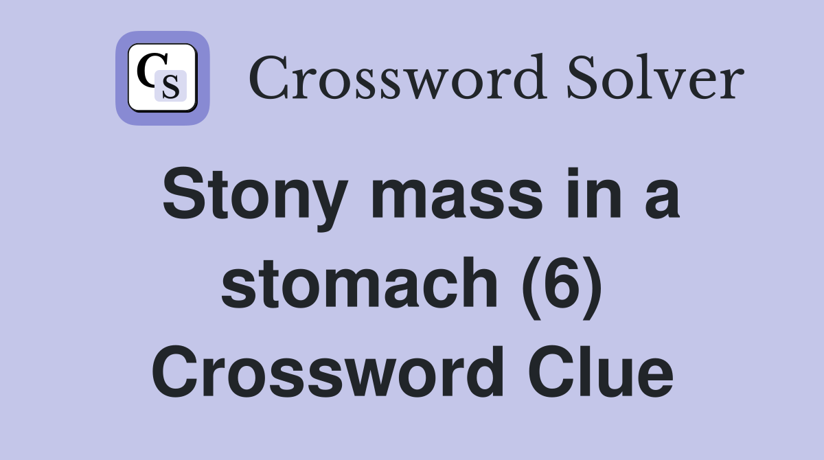 Stony mass in a stomach (6) Crossword Clue