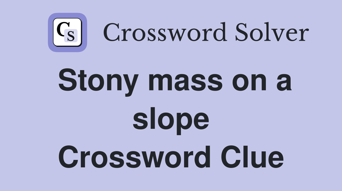 Stony mass on a slope Crossword Clue