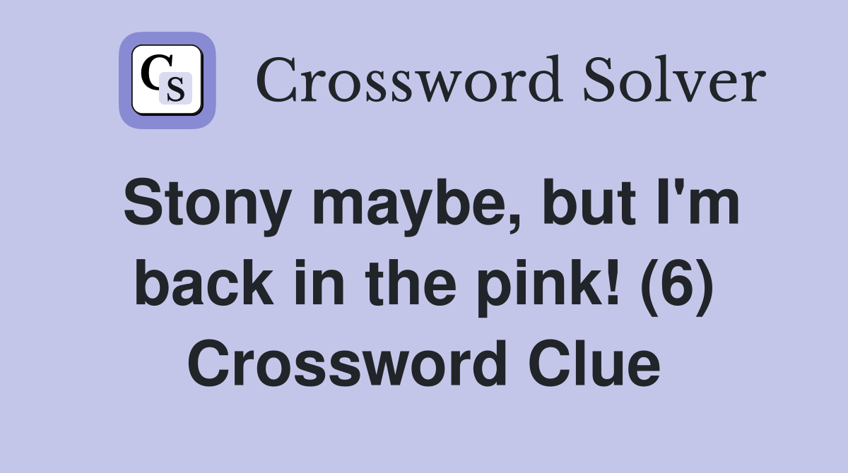 Stony maybe, but I'm back in the pink! (6) Crossword Clue
