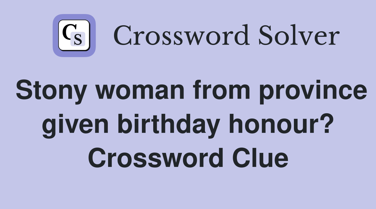 Stony woman from province given birthday honour? Crossword Clue