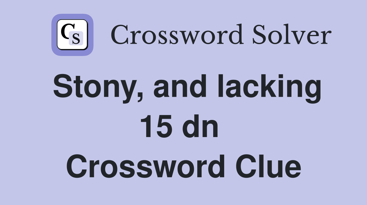 Stony, and lacking 15 dn  Crossword Clue