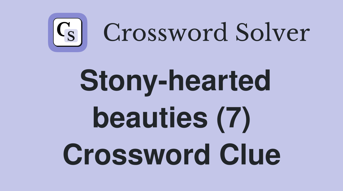 Stony-hearted beauties (7) Crossword Clue