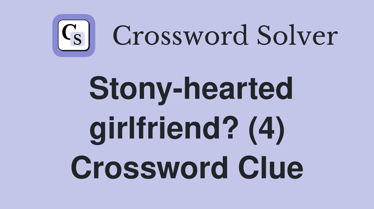 Stony-hearted girlfriend? (4) Crossword Clue