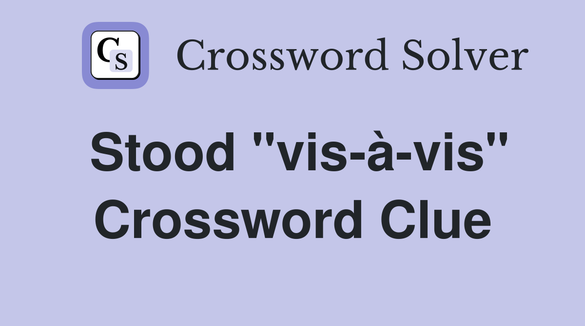 Stood "vis-à-vis" Crossword Clue