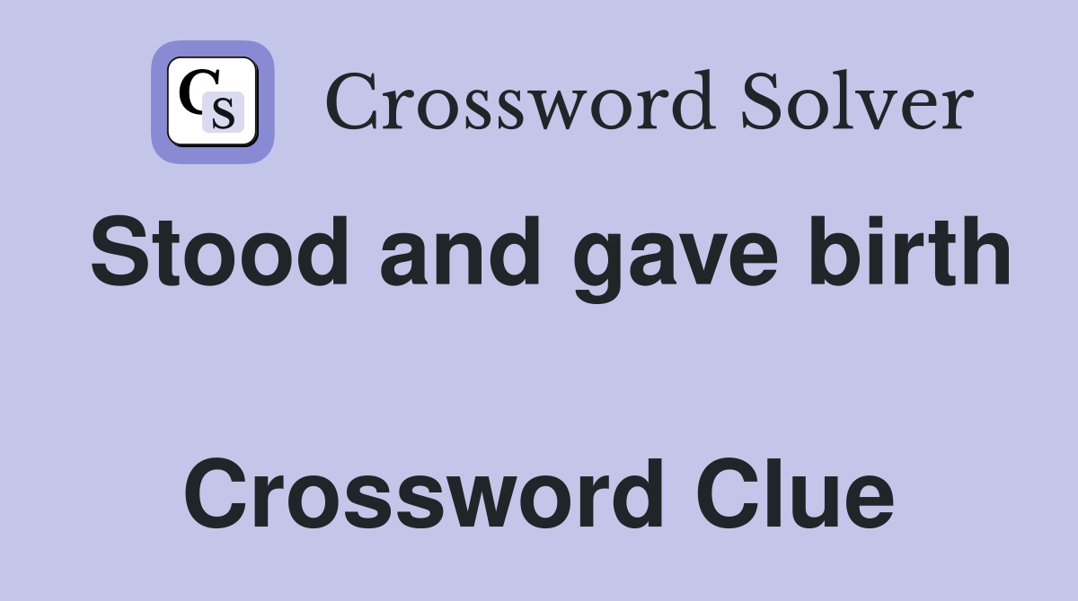 Stood and gave birth  Crossword Clue