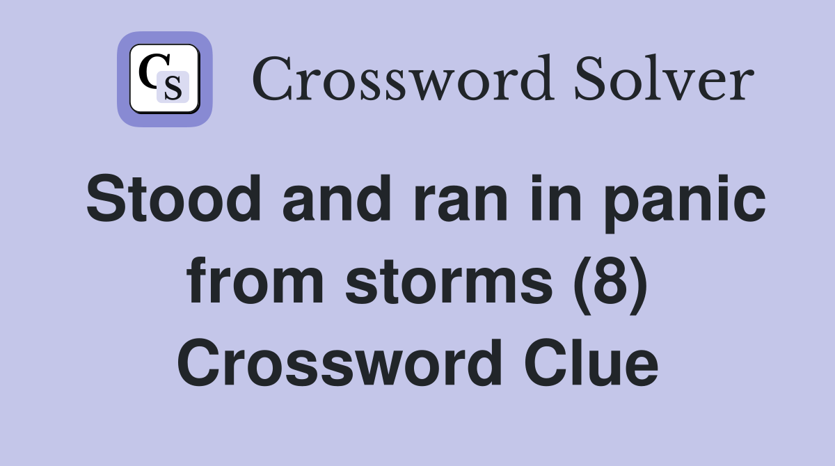 Stood and ran in panic from storms (8) Crossword Clue