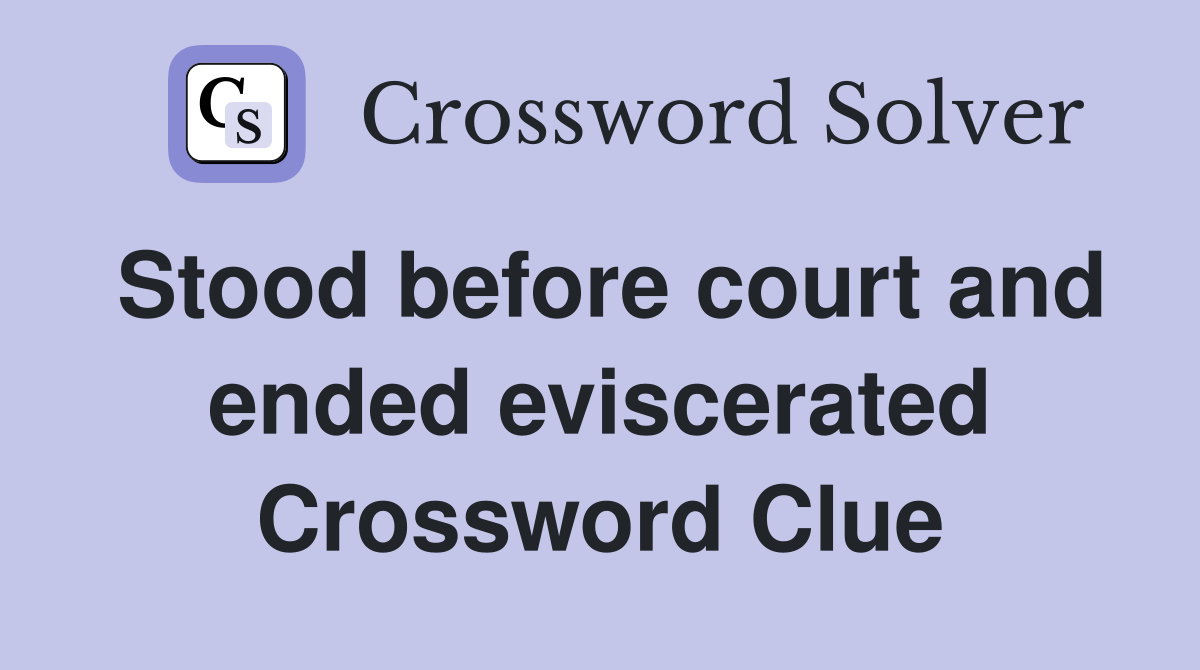 Stood before court and ended eviscerated Crossword Clue