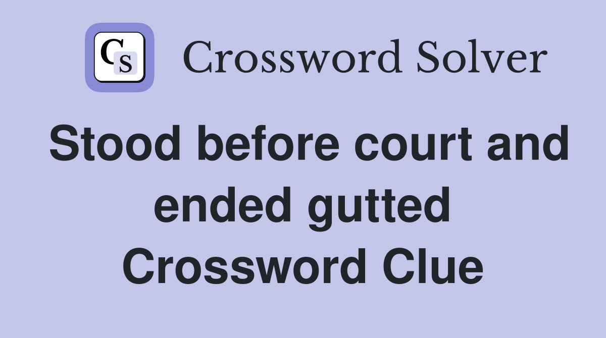 Stood before court and ended gutted Crossword Clue