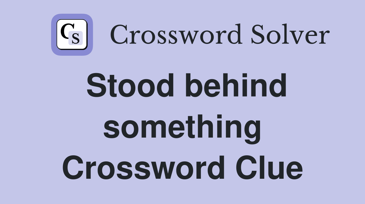 Stood behind something Crossword Clue