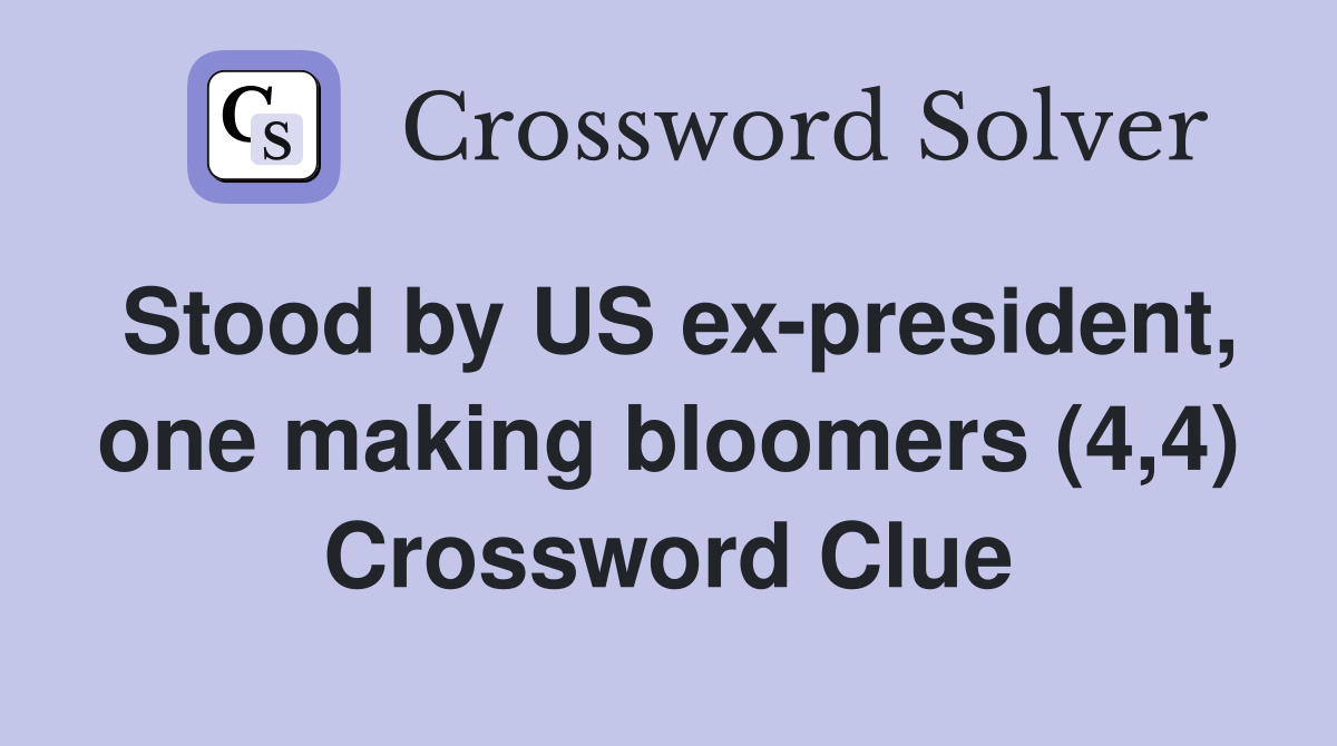 Stood by US ex-president, one making bloomers (4,4) Crossword Clue