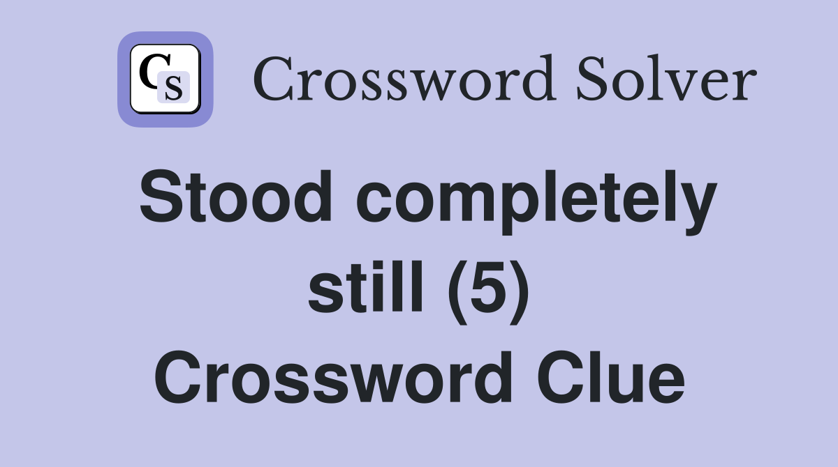 Stood completely still (5) Crossword Clue