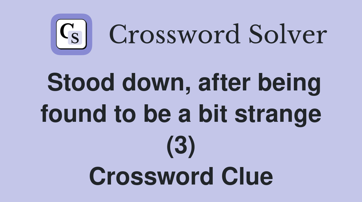 Stood down, after being found to be a bit strange (3) Crossword Clue