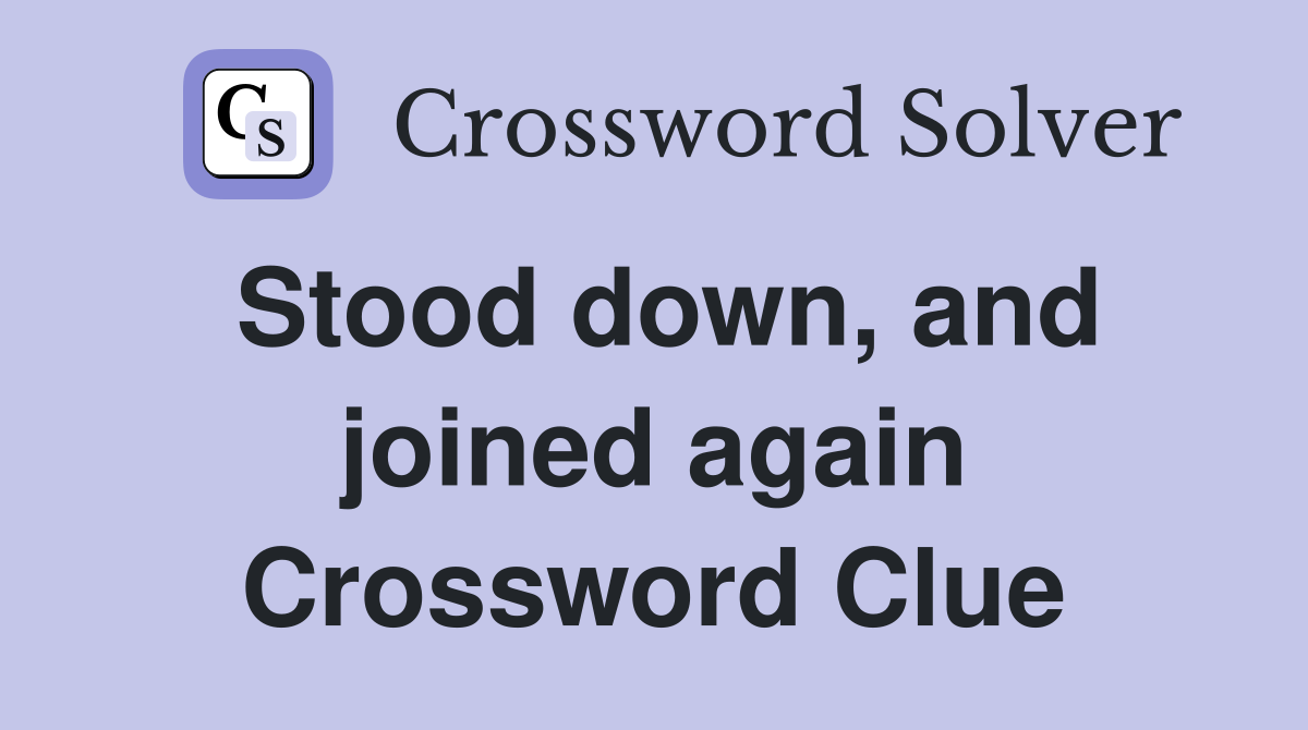 Stood down, and joined again Crossword Clue