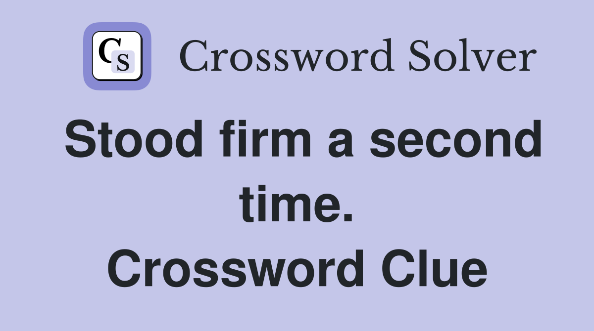 Stood firm a second time. Crossword Clue