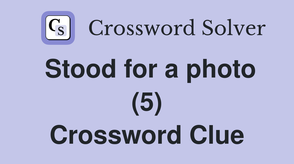 Stood for a photo (5) Crossword Clue