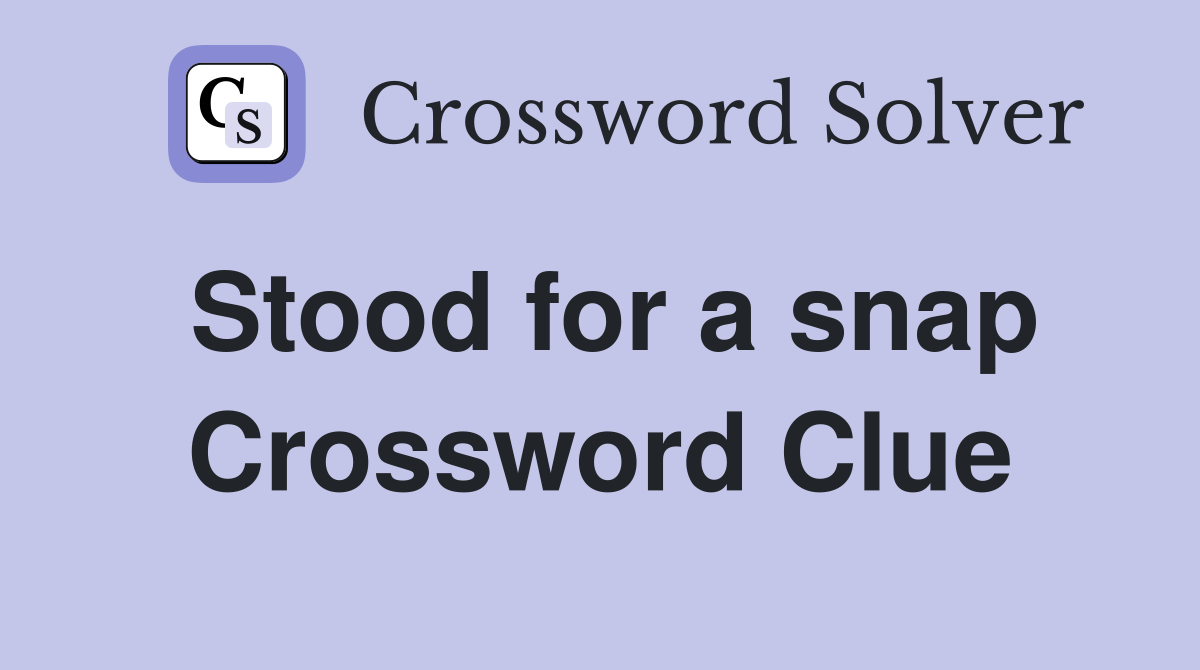 Stood for a snap Crossword Clue
