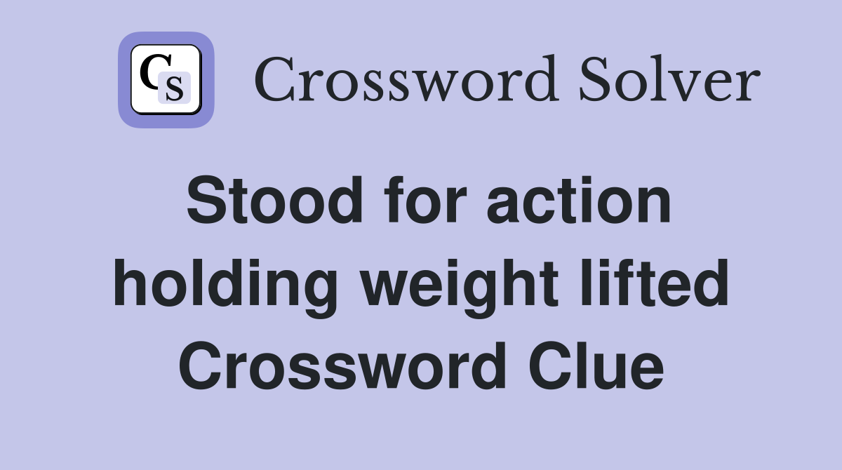 Stood for action holding weight lifted Crossword Clue