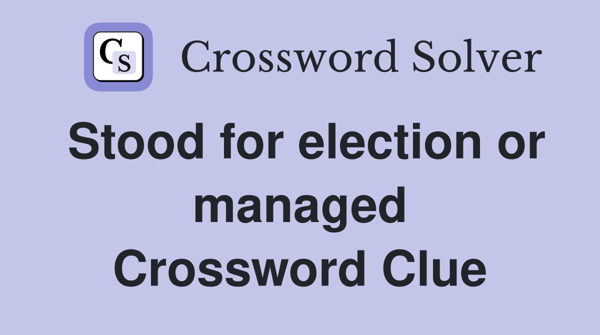 Stood for election or managed Crossword Clue