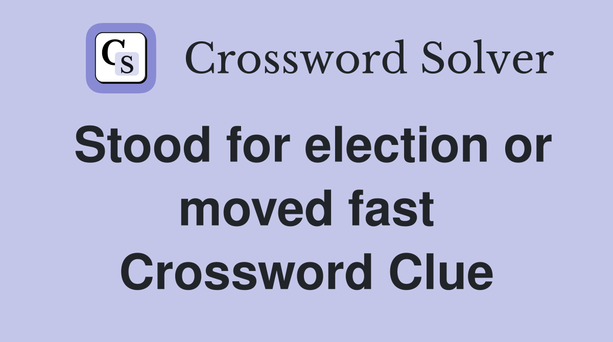 Stood for election or moved fast Crossword Clue