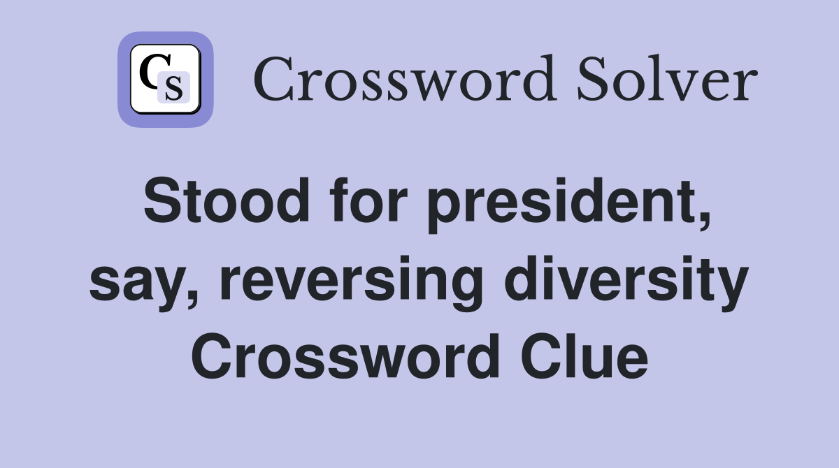Stood for president, say, reversing diversity Crossword Clue