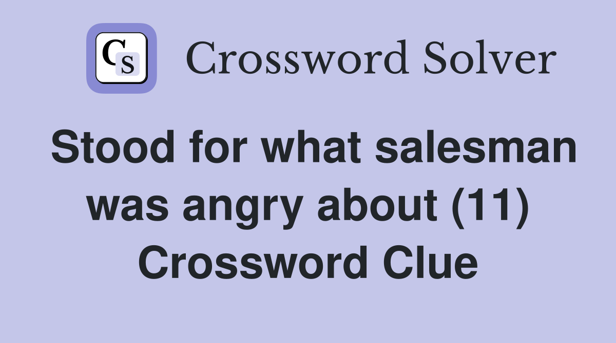 Stood for what salesman was angry about (11) Crossword Clue