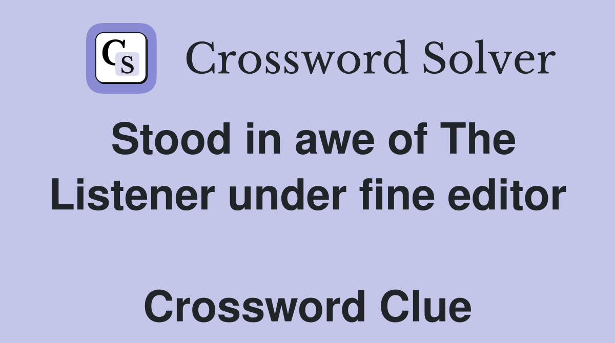 Stood in awe of The Listener under fine editor  Crossword Clue