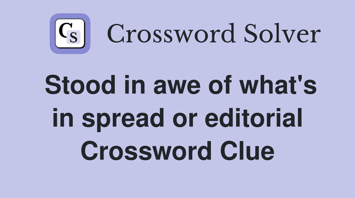 Stood in awe of what's in spread or editorial Crossword Clue