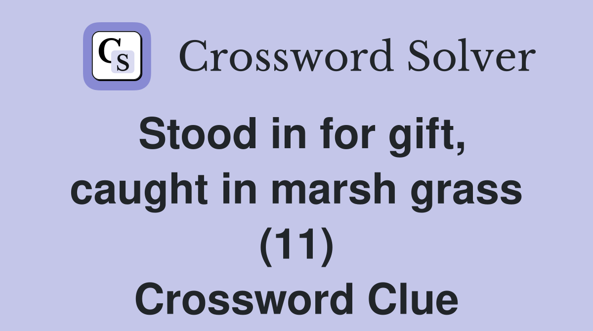 Stood in for gift, caught in marsh grass (11) Crossword Clue