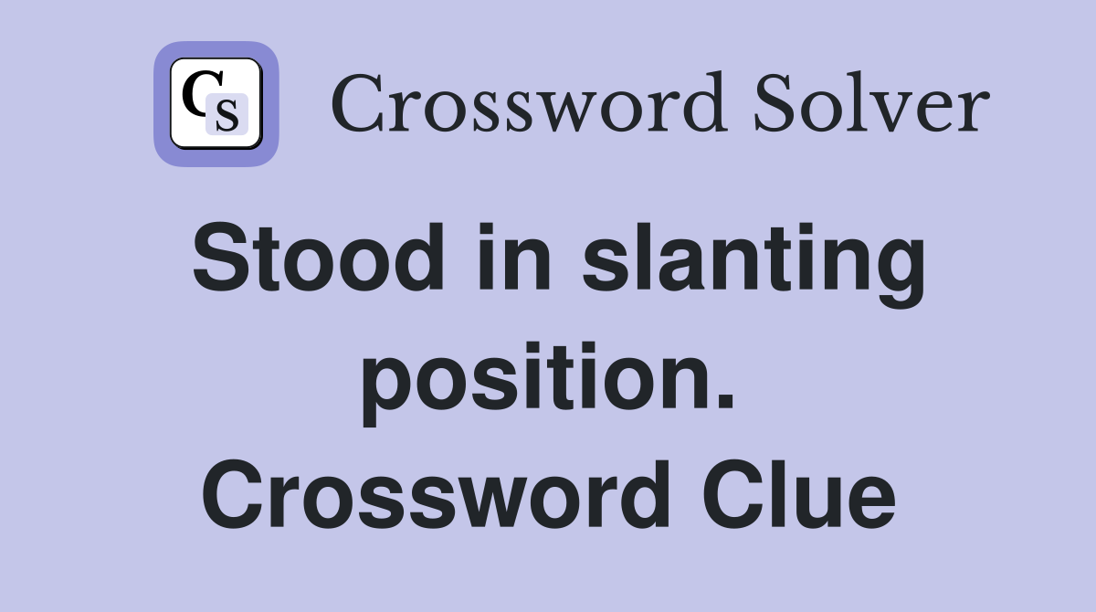 Stood in slanting position. Crossword Clue