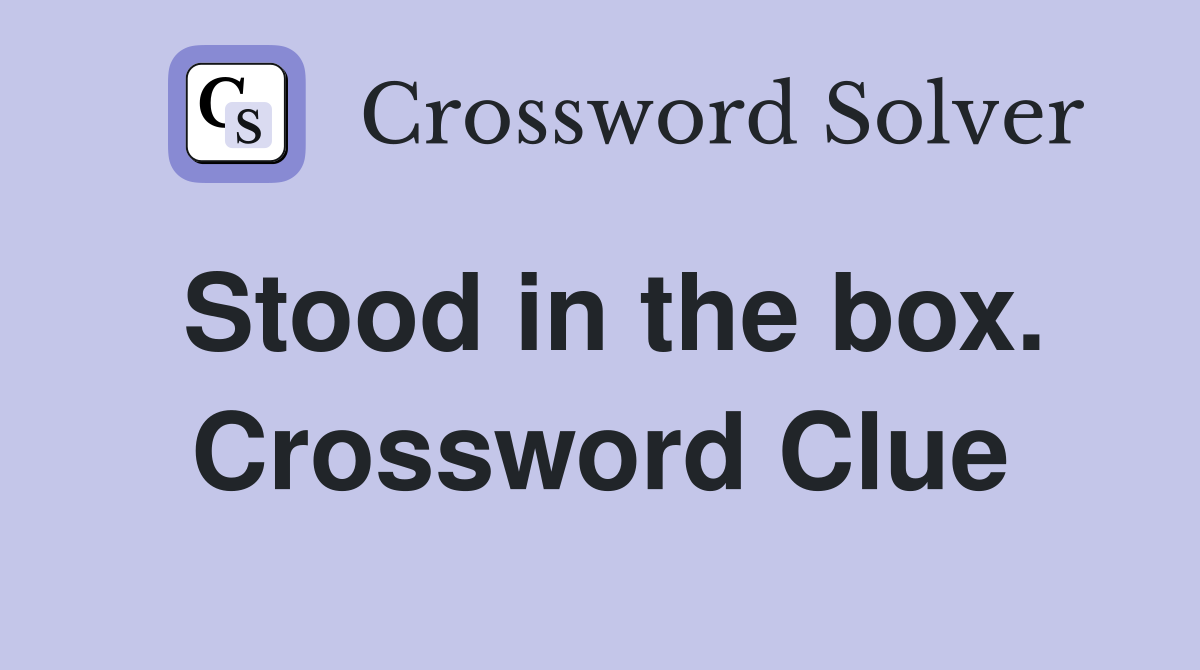 Stood in the box. Crossword Clue