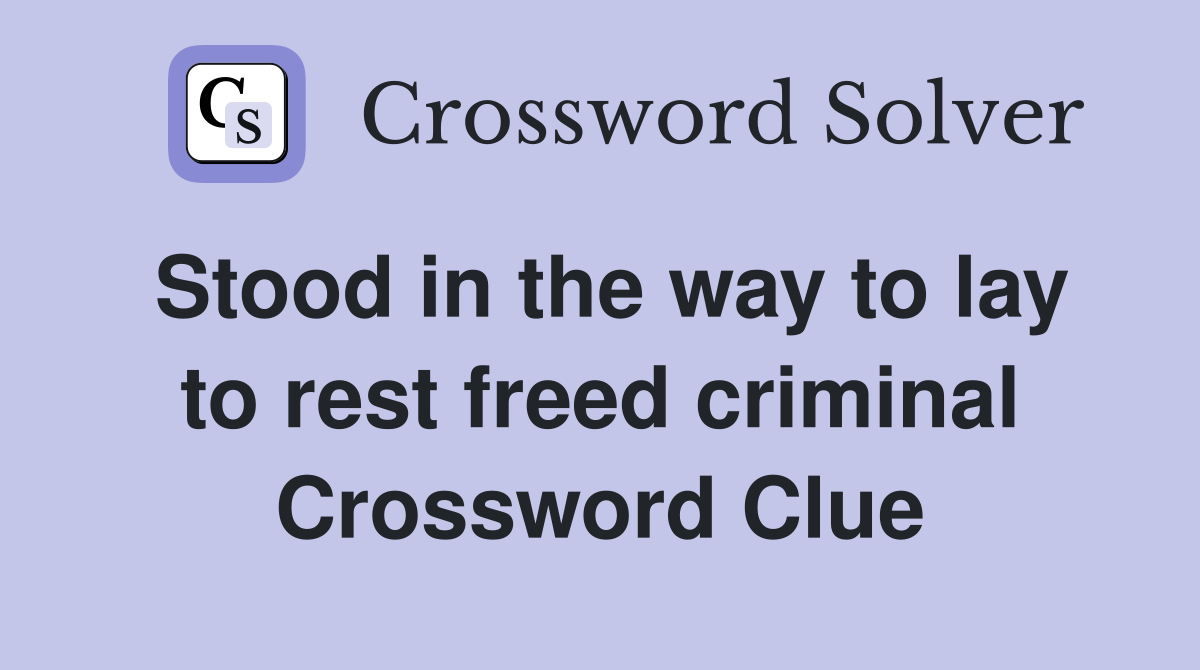 Stood in the way to lay to rest freed criminal Crossword Clue
