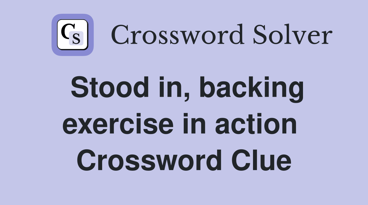 Stood in, backing exercise in action  Crossword Clue