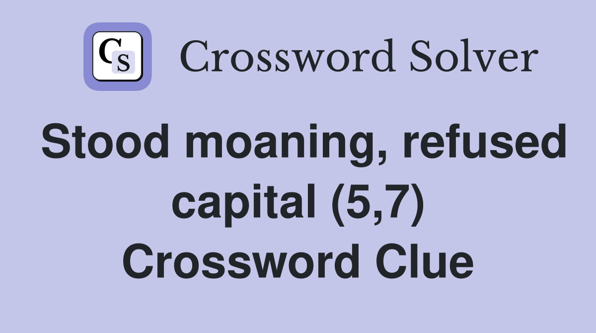 Stood moaning, refused capital (5,7) Crossword Clue