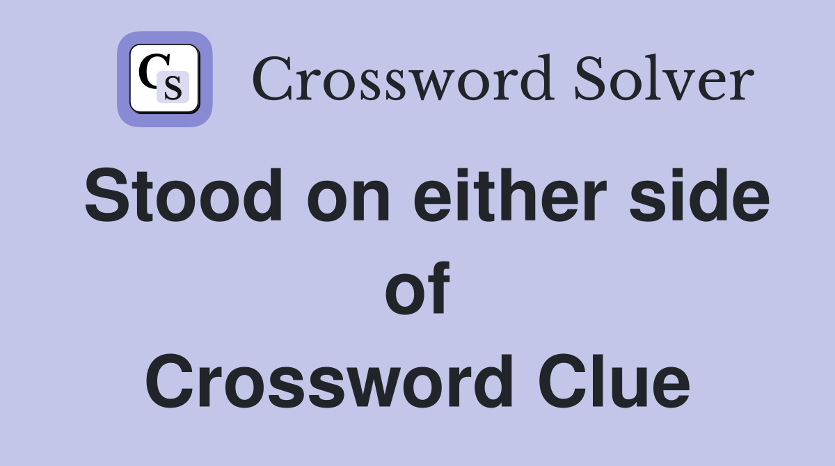 Stood on either side of Crossword Clue