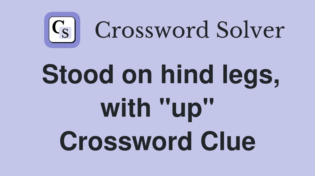 Stood on hind legs, with "up" Crossword Clue