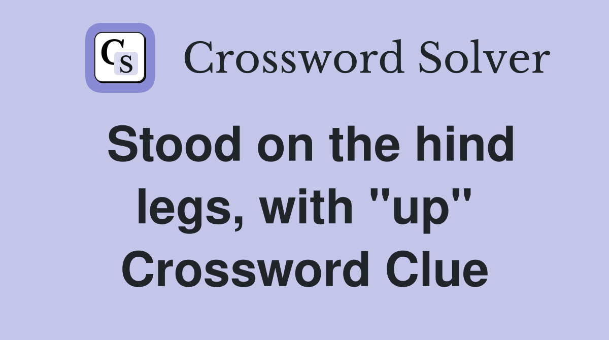 Stood on the hind legs, with "up" Crossword Clue