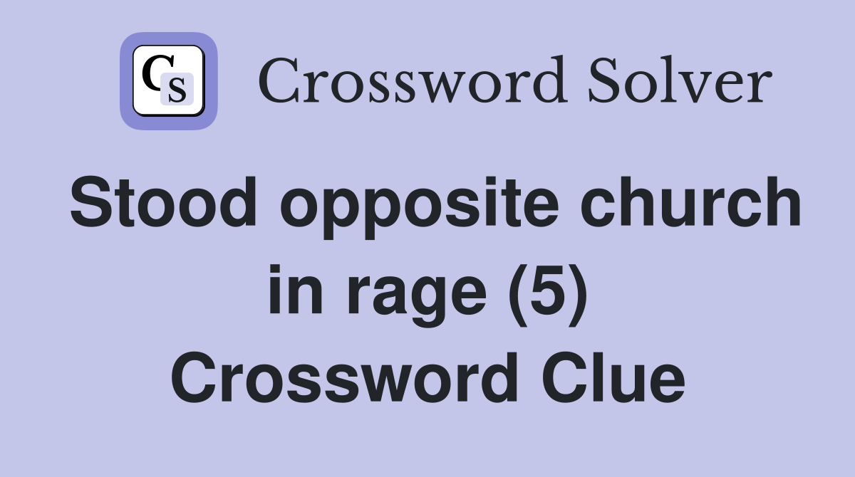 Stood opposite church in rage (5) Crossword Clue