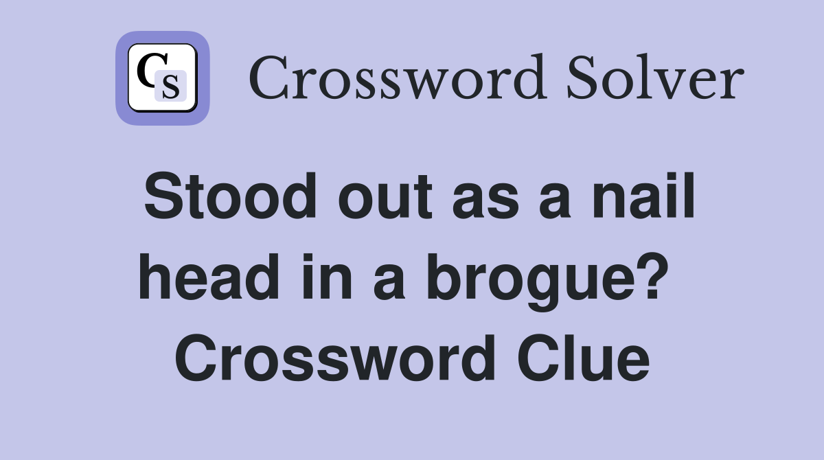 Stood out as a nail head in a brogue?  Crossword Clue