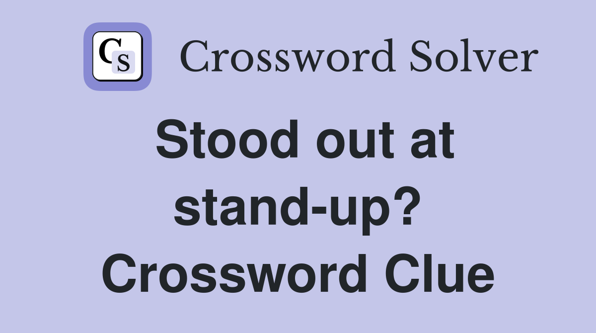 Stood out at stand-up? Crossword Clue