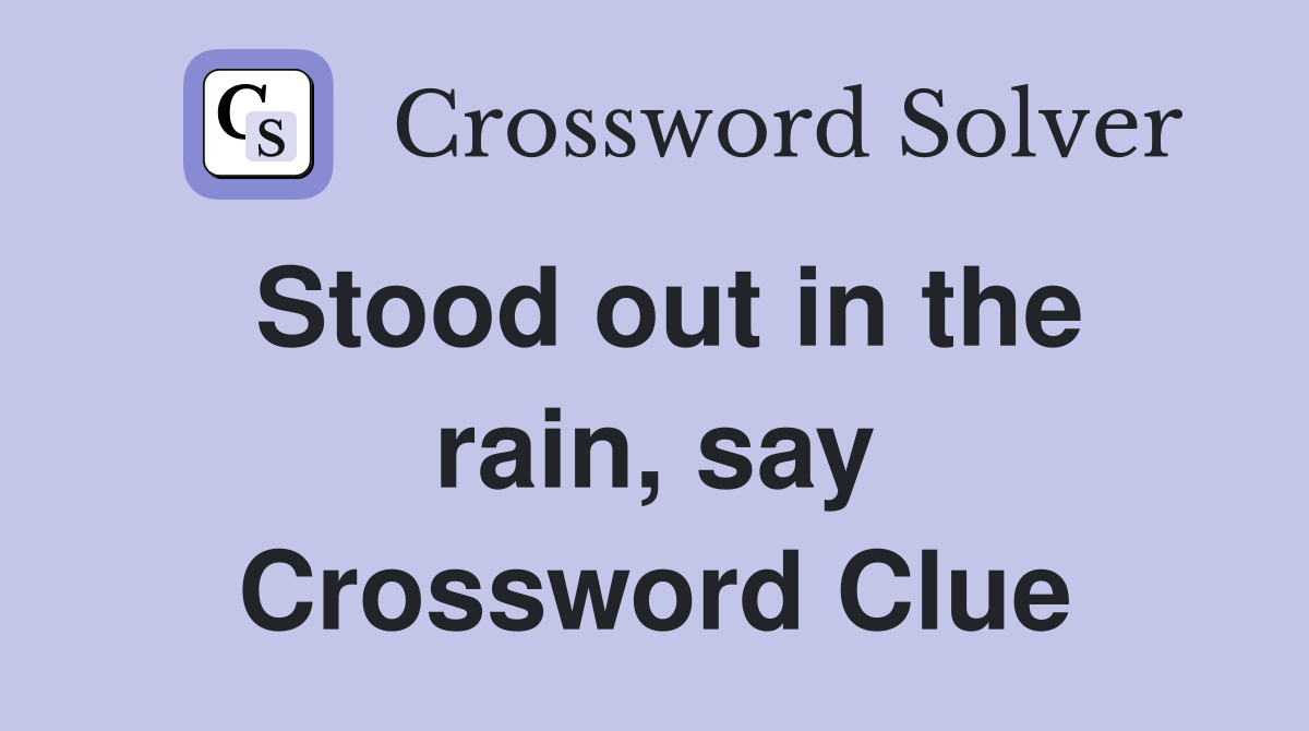 Stood out in the rain, say Crossword Clue