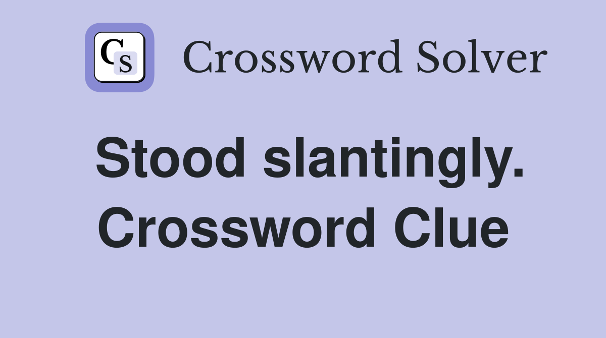 Stood slantingly. Crossword Clue