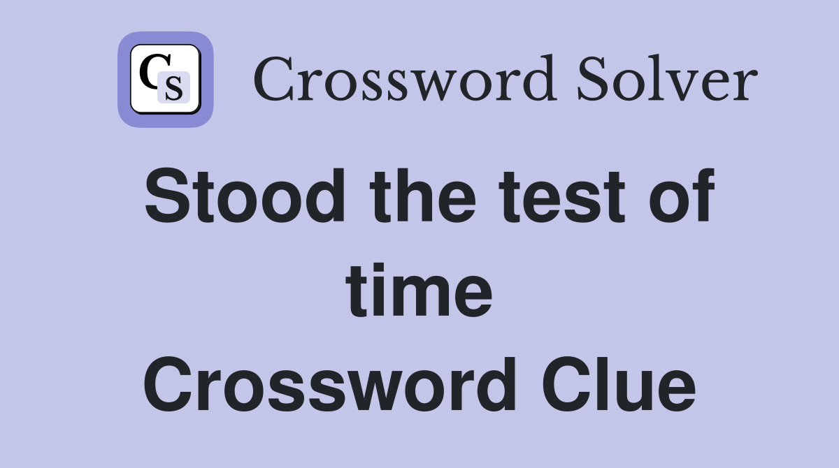 Stood the test of time Crossword Clue