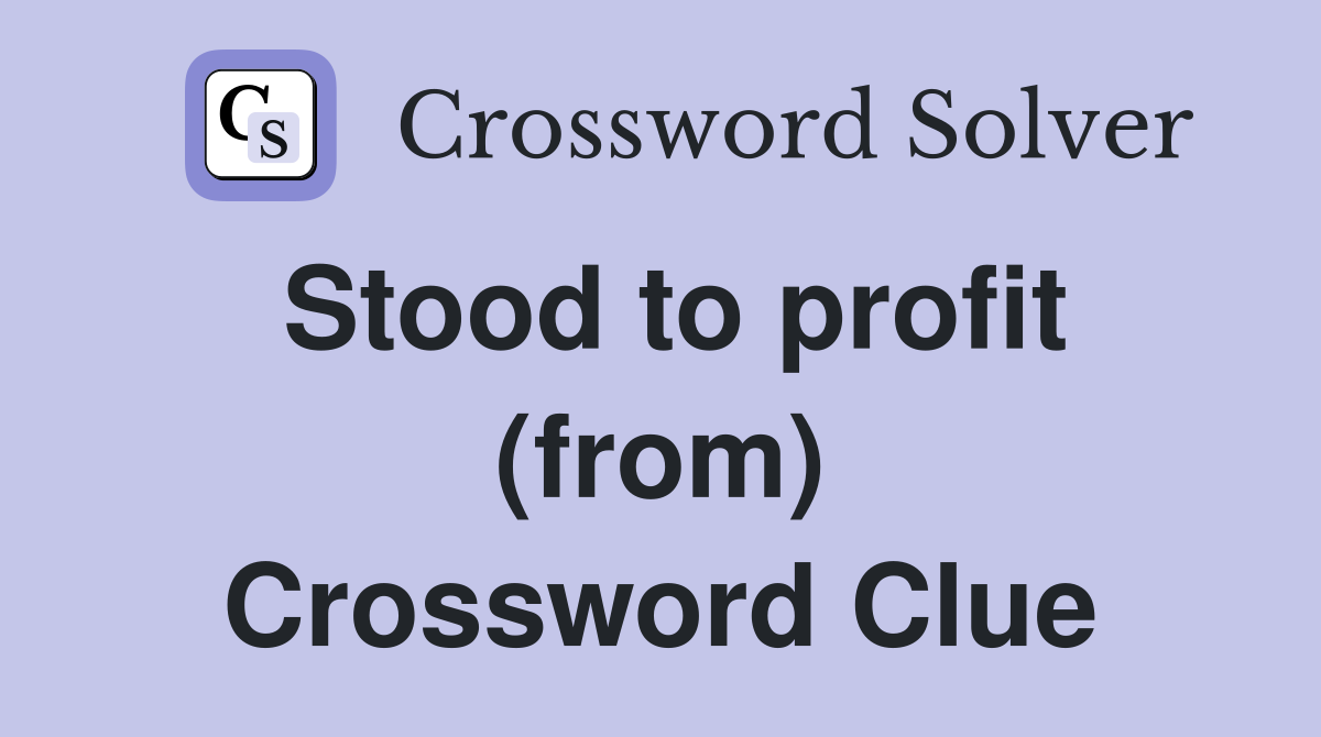Stood to profit (from) Crossword Clue