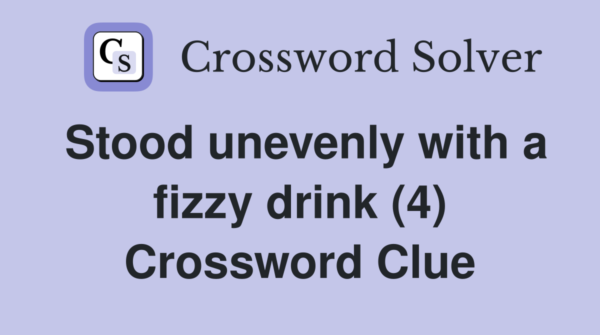 Stood unevenly with a fizzy drink (4) Crossword Clue