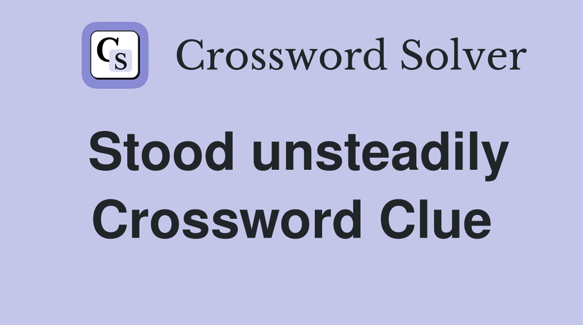 Stood unsteadily Crossword Clue